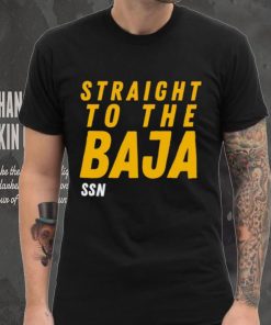 Straight To The Baja Ssn hoodie, sweater, longsleeve, shirt v-neck, t-shirt