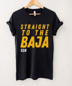 Straight To The Baja Ssn hoodie, sweater, longsleeve, shirt v-neck, t-shirt