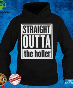 Straight outta the holler shirt