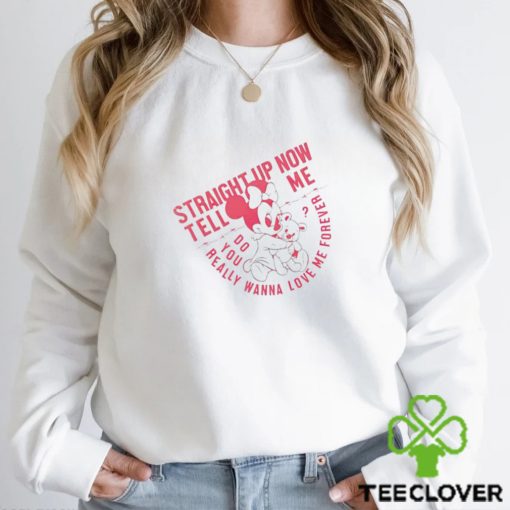 Straight up now tell me do you really wanna love me forever shirt