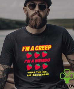 Strawberry I’m A Creep Im A Weirdo What The Hell Am I Doing Here t hoodie, sweater, longsleeve, shirt v-neck, t-shirt