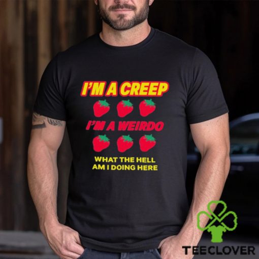 Strawberry I’m A Creep Im A Weirdo What The Hell Am I Doing Here t hoodie, sweater, longsleeve, shirt v-neck, t-shirt