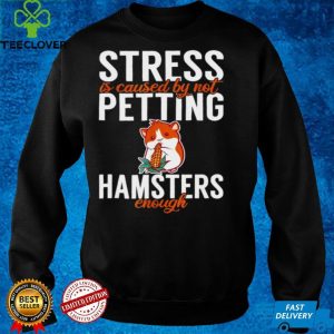 Stressed is caused by not petting Hamsters enough Hammy T Shirt