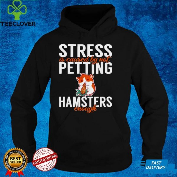 Stressed is caused by not petting Hamsters enough Hammy T Shirt