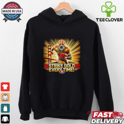 Strike gold every time San Francisco 49ers shirt