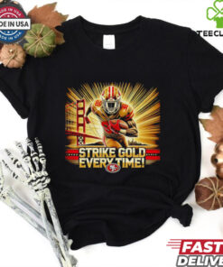 Strike gold every time San Francisco 49ers shirt