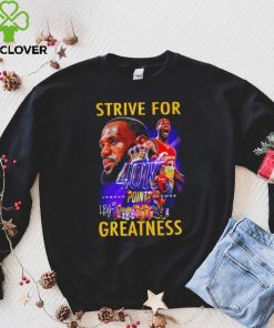 Strive for Lebron James 40K points greatness signature shirt