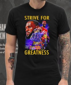 Strive for Lebron James 40K points greatness signature hoodie, sweater, longsleeve, shirt v-neck, t-shirt