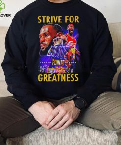 Strive for Lebron James 40K points greatness signature hoodie, sweater, longsleeve, shirt v-neck, t-shirt