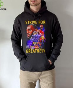 Strive for Lebron James 40K points greatness signature hoodie, sweater, longsleeve, shirt v-neck, t-shirt