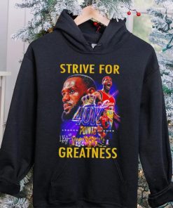 Strive for Lebron James 40K points greatness signature hoodie, sweater, longsleeve, shirt v-neck, t-shirt