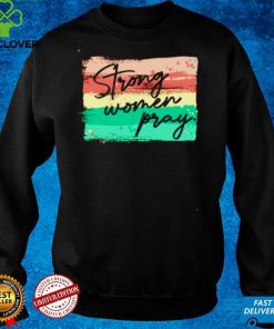 Strong women pray hoodie, sweater, longsleeve, shirt v-neck, t-shirt