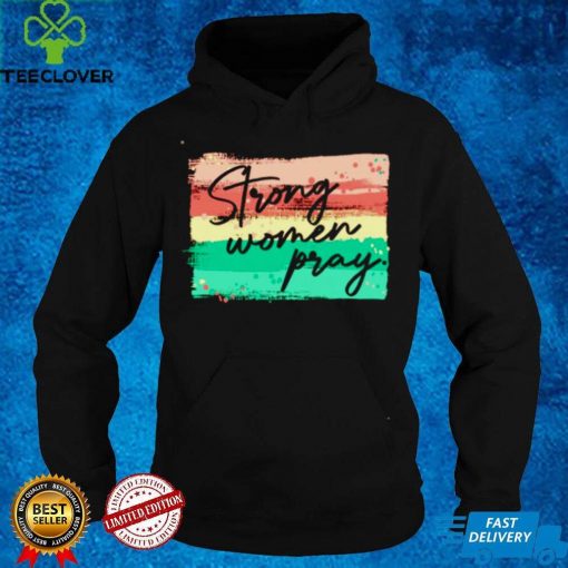 Strong women pray hoodie, sweater, longsleeve, shirt v-neck, t-shirt