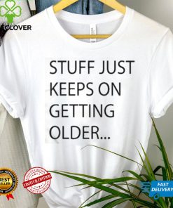 Stuff Just Keeps On Getting Older Shirt