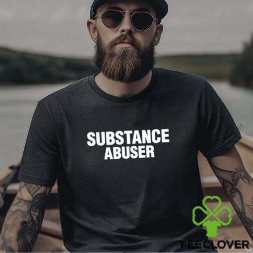 Substance Abuser Shirt