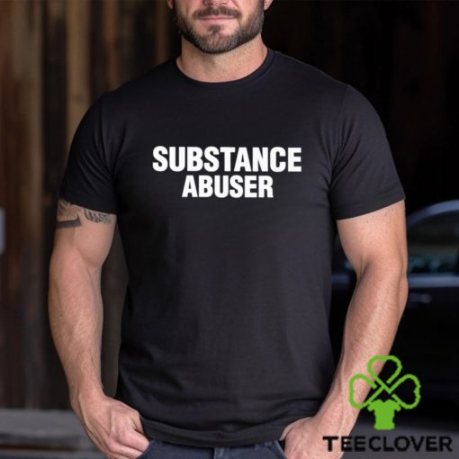 Substance Abuser Shirt