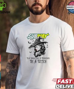 Subway In a World full pringcesses be a witch shirt