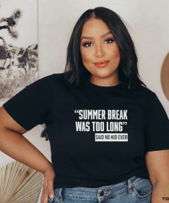 Summer Break Was Too Long Sad No Kid Ever Shirt 2 Summer Break Was Too Long Sad No Kid Ever Shirt