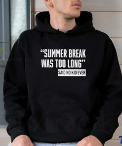 Summer Break Was Too Long Sad No Kid Ever Shirt 3 Summer Break Was Too Long Sad No Kid Ever Shirt