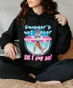 Summer’s Not Over Till I Say So Shirt