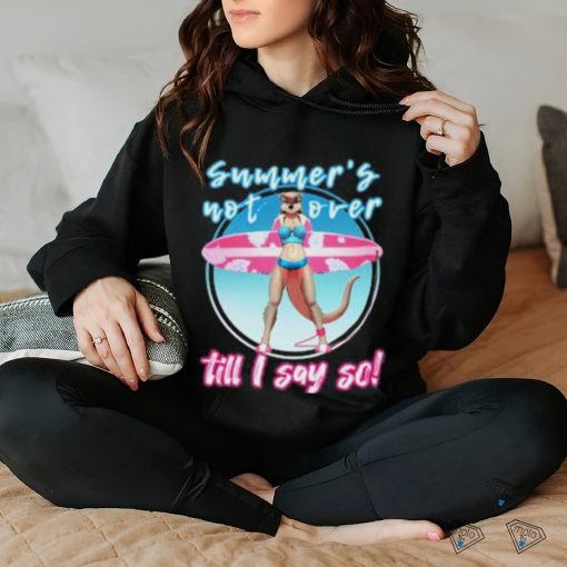 Summer’s Not Over Till I Say So Shirt