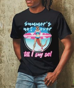 Summer’s Not Over Till I Say So Shirt