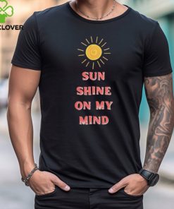 Sun Shine on my mind Shirt