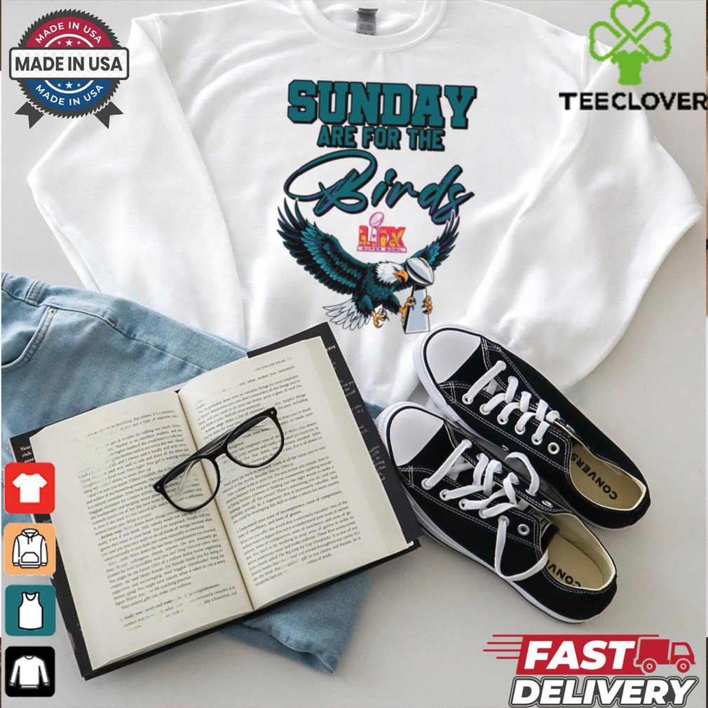 Sunday Are For The Birds Lix Super Bowl Trophy Eagles Fans shirt Sunday Are For The Birds Lix Super Bowl Trophy Eagles Fans shirt