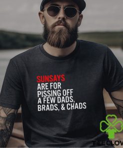 Sundays Are For Pissing Off A Few Dads Brads And Chads T Shirt