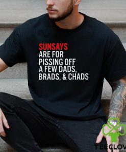 Sundays Are For Pissing Off A Few Dads Brads And Chads T Shirt