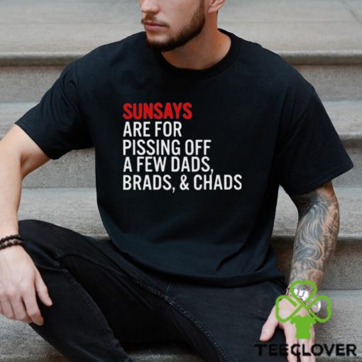 Sundays Are For Pissing Off A Few Dads Brads And Chads T Shirt