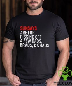 Sundays Are For Pissing Off A Few Dads Brads And Chads T Shirt