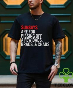 Sundays Are For Pissing Off A Few Dads Brads And Chads T Shirt