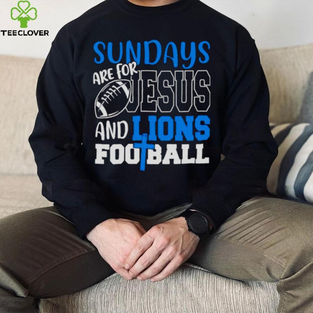 Sundays are for Jesus and Lions football shirt Sundays are for Jesus and Lions football shirt