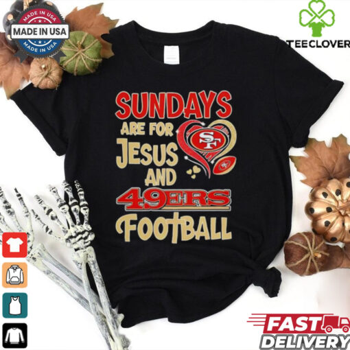 Sundays are for Jesus and San Francisco 49ers football shirt