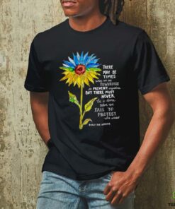 Sunflower there may be times when we are powerless to prevent injustice stand with Ukraine shirt