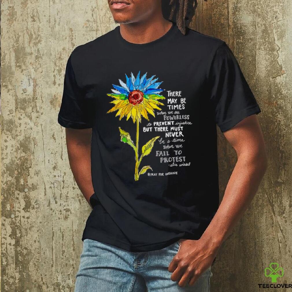 Sunflower there may be times when we are powerless to prevent injustice stand with Ukraine shirt Sunflower there may be times when we are powerless to prevent injustice stand with Ukraine shirt