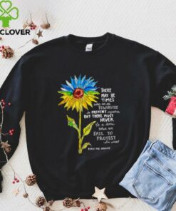 Sunflower there may be times when we are powerless to prevent injustice stand with Ukraine shirt