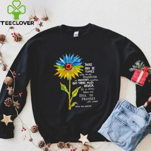 Sunflower there may be times when we are powerless to prevent injustice stand with Ukraine shirt