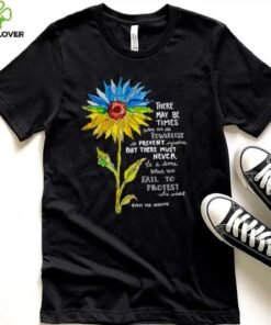 Sunflower there may be times when we are powerless to prevent injustice stand with Ukraine shirt