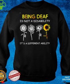 Sunflowers Being Deaf Is Not A Disability Its A Different Ability Shirt