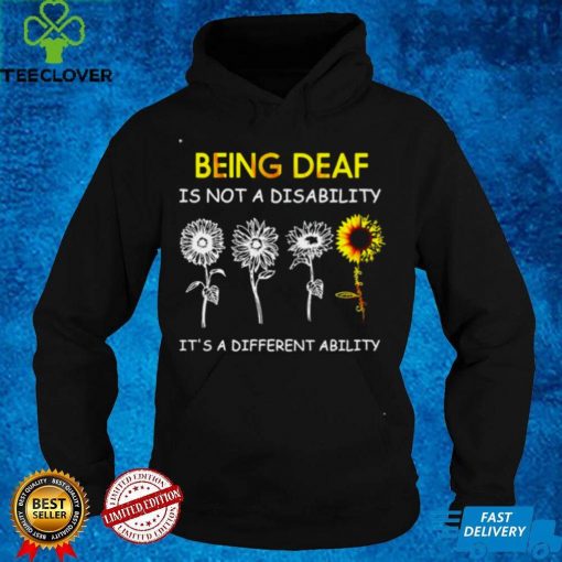 Sunflowers Being Deaf Is Not A Disability Its A Different Ability Shirt