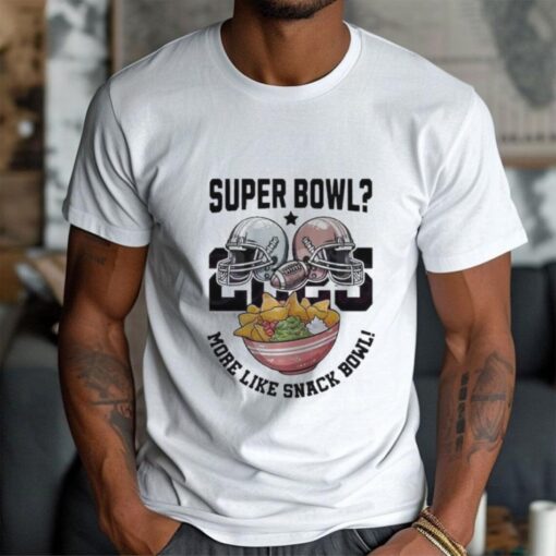 Super Bowl 2025 More Like Snack Bowl T Shirt