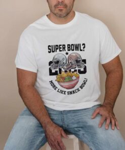 Super Bowl 2025 More Like Snack Bowl T Shirt