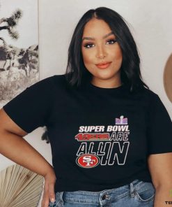 Super Bowl Lviii 49ers Are All In Shirt