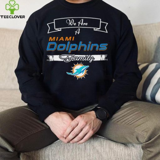 Super Bowl we are a Miami Dolphins family logo hoodie, sweater, longsleeve, shirt v-neck, t-shirt