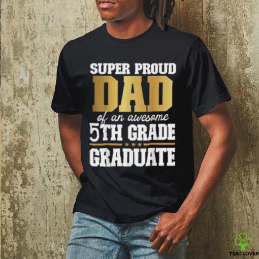 Super Proud Dad Of An Awesome 5th Grade Graduate 2024 2025 Shirt