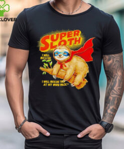 Super sloth I will rescue I will rescue you at my own pace shirt