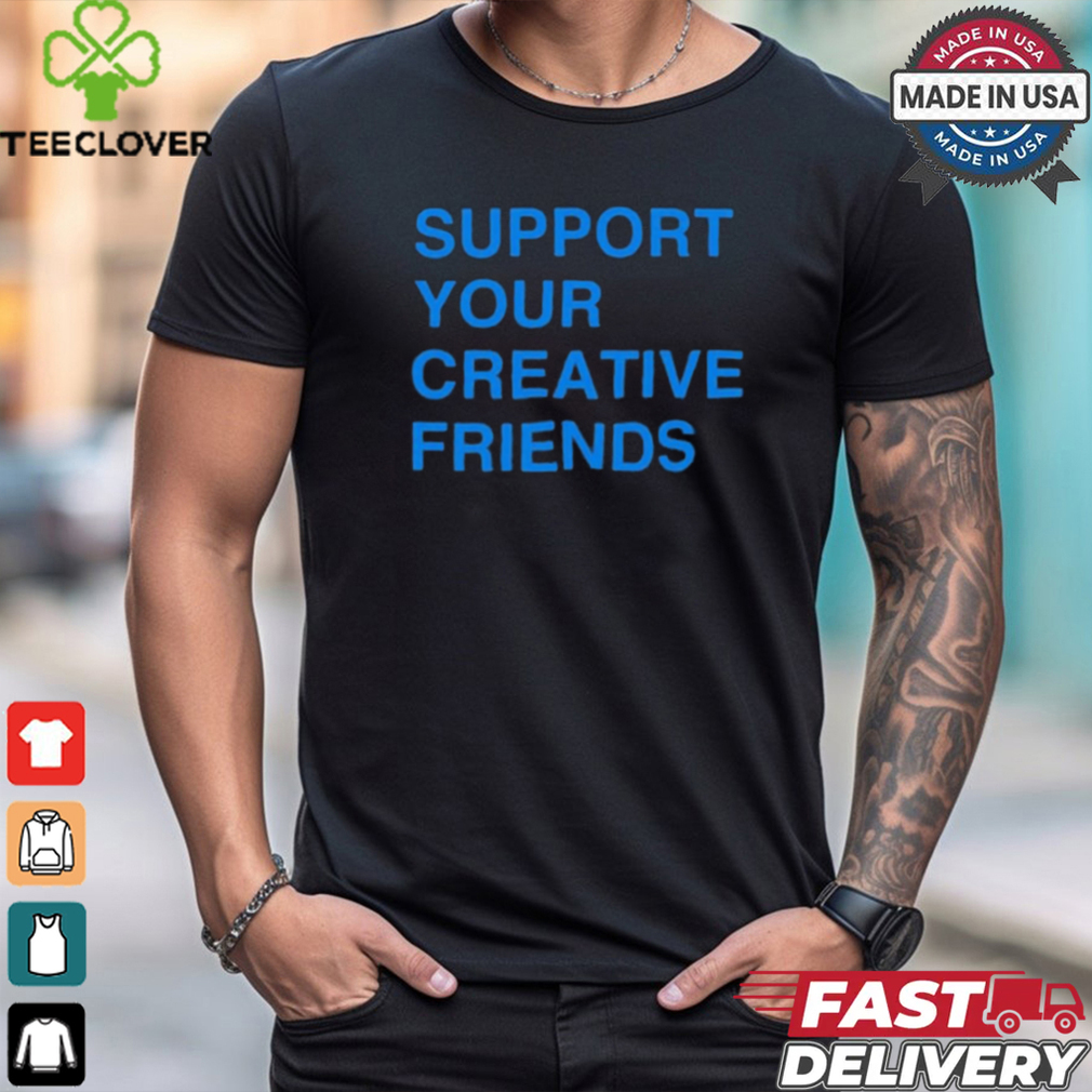 Support Your Creative Friends Frank The Longer t shirt Support Your Creative Friends Frank The Longer t shirt