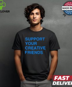 Support Your Creative Friends Frank The Longer t shirt
